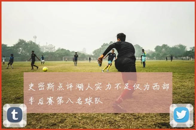 史密斯点评湖人实力不足仅为西部季后赛第八名球队