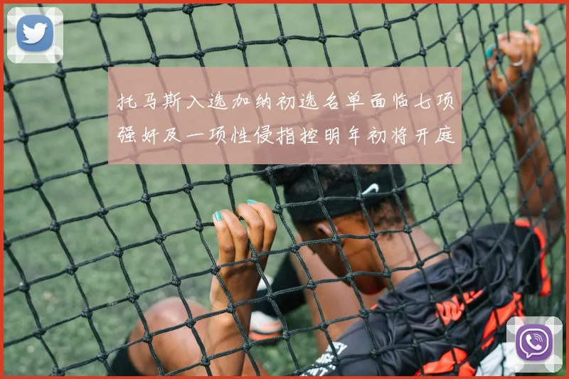 托马斯入选加纳初选名单面临七项强奸及一项性侵指控明年初将开庭审理